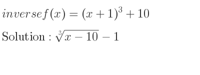 The inverse of f(x)=(x+1)^3+10 is \sqrt[3]{x-10}-1